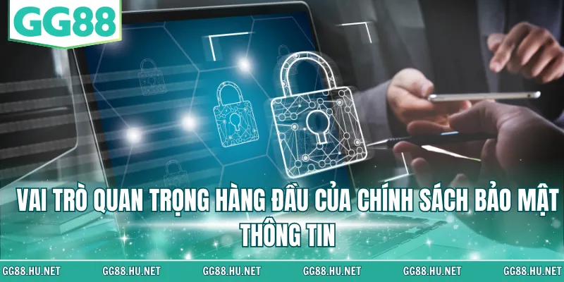 Vai trò quan trọng hàng đầu của chính sách bảo mật thông tin